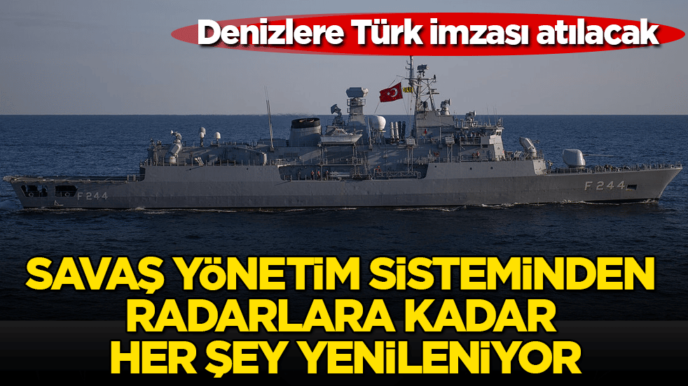 Savaş yönetim sisteminden radarlara kadar her şey yenileniyor: Denizlere Türk imzası atılacak