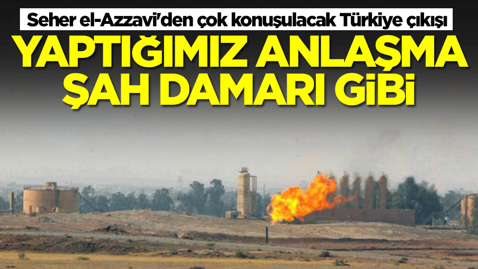 Seher el-Azzavi'den çok konuşulacak Türkiye çıkışı: Yaptığımız anlaşma şah damarı niteliğinde
