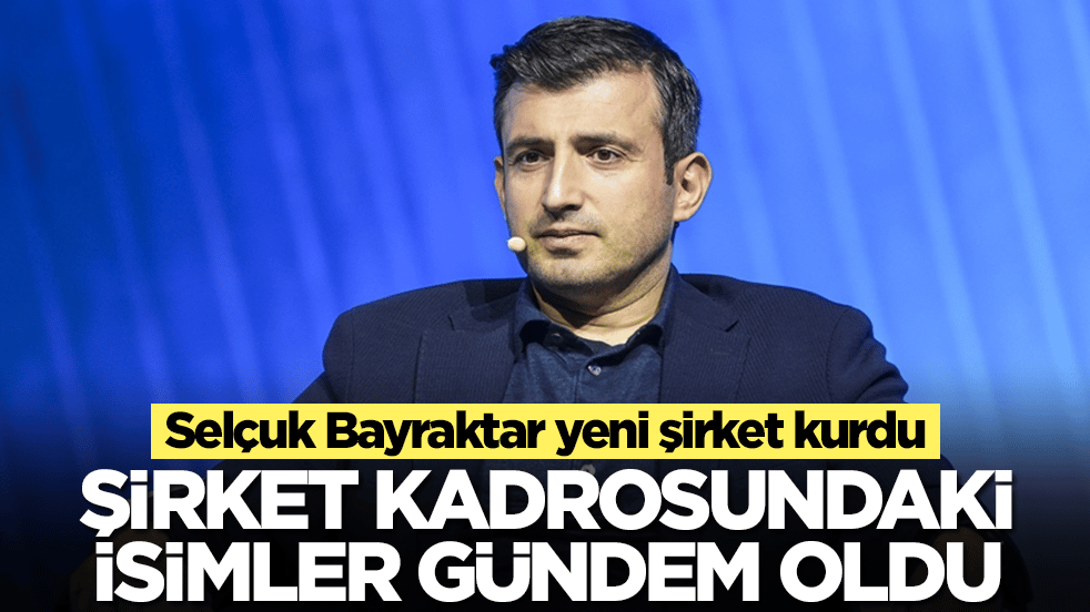 Selçuk Bayraktar yeni şirket kurdu: Şirket kadrosundaki isimler gündem oldu