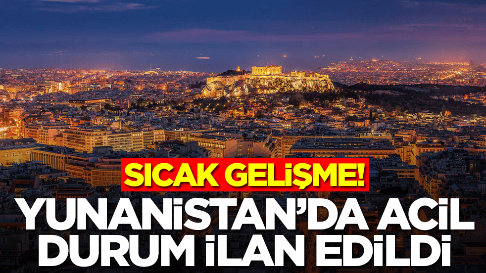 Sıcak gelişme: Yunanistan’da acil durum ilan edildi