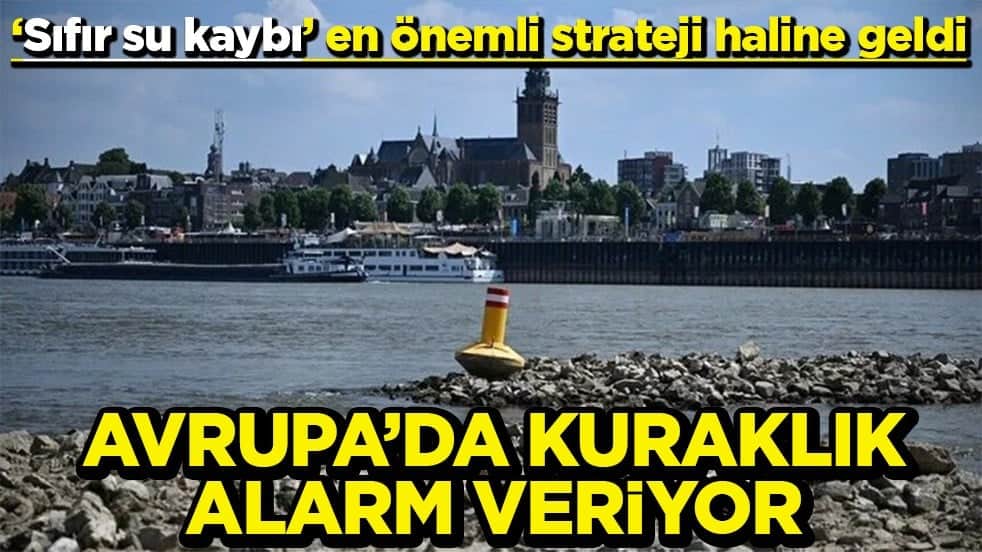 ‘Sıfır su kaybı’ en önemli strateji haline geldi Avrupa’da kuraklık alarm veriyor!