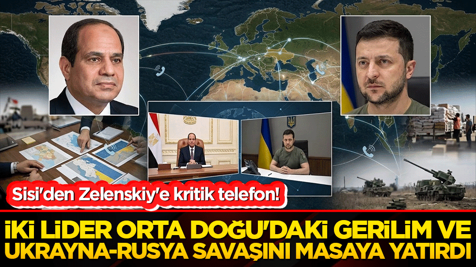 Sisi'den Zelenskiy'e kritik telefon! İki lider Orta Doğu'daki gerilim ve Ukrayna-Rusya savaşını masaya yatırdı