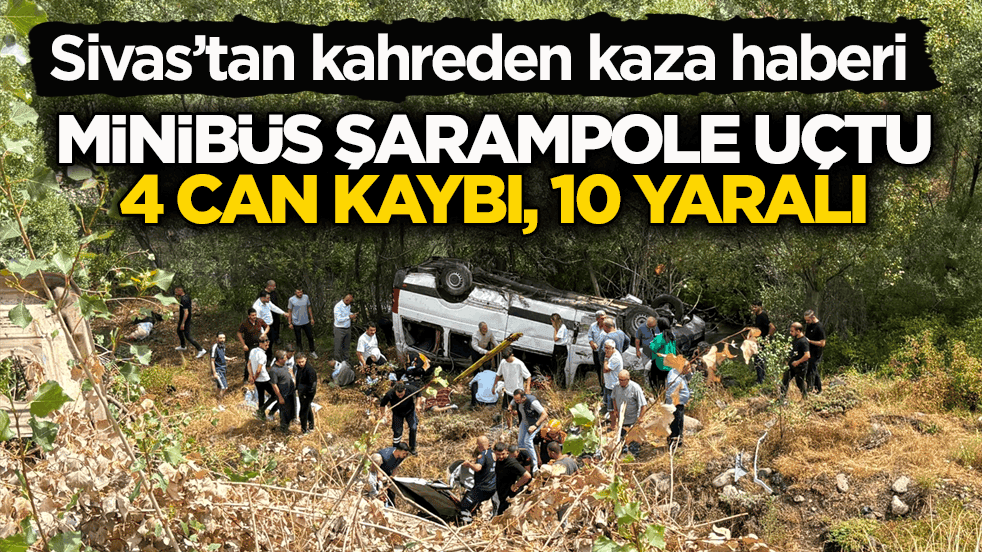Sivas’tan kahreden kaza haberi! Minibüs şarampole uçtu: 4 can kaybı, 10 yaralı