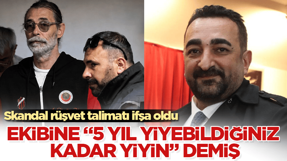 Skandal rüşvet talimatı ifşa oldu! Ekibine "5 yıl yiyebildiğiniz kadar yiyin" demiş