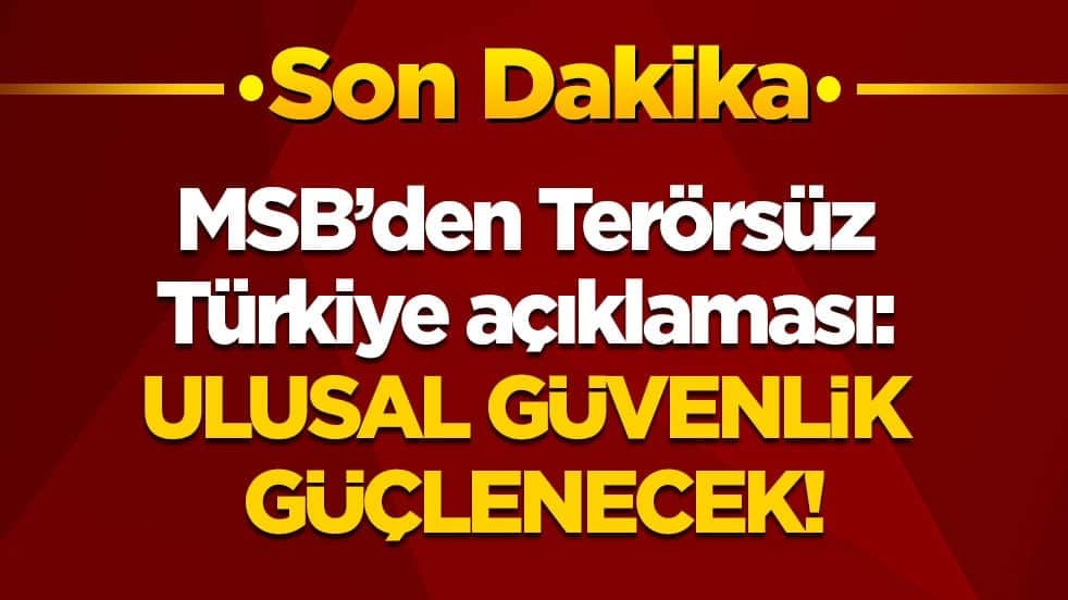 Son dakika! MSB’den terörsüz Türkiye açıklaması: Ulusal güvenlik güçlenecek