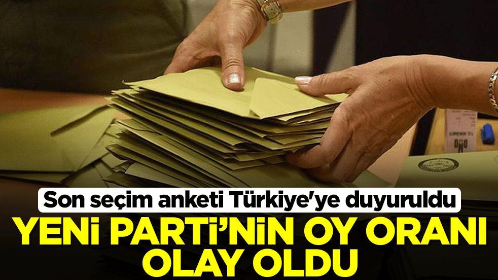 Son seçim anketi Türkiye'ye duyuruldu: Yeni Parti'nin oy oranı herkesi şok içerisinde bıraktı