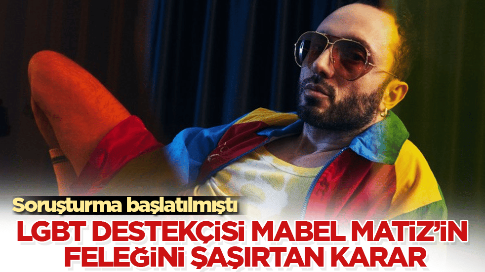 Soruşturma başlatılmıştı! LGBT destekçisi Mabel Matiz’in feleğini şaşırtan karar