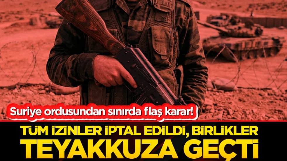 Suriye ordusundan sınırda flaş karar! Tüm izinler iptal edildi, birlikler teyakkuza geçti!