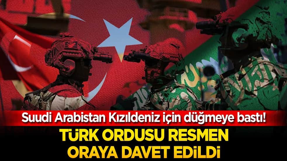 Suudi Arabistan Kızıldeniz için düğmeye bastı! Türk ordusuna resmen oraya çağırıldı