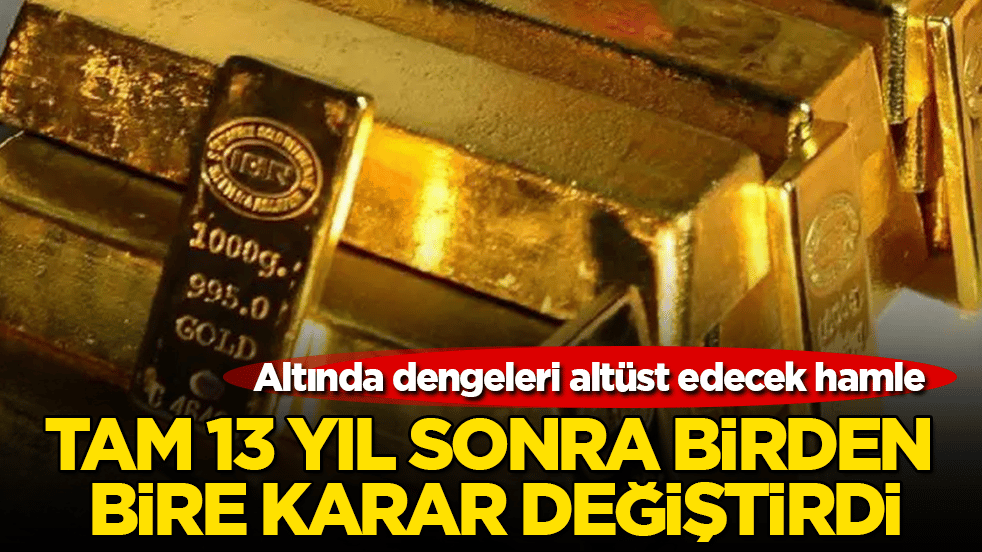 Tam 13 yıl sonra birden bire karar değiştirdi! Altında dengeleri altüst edecek hamle
