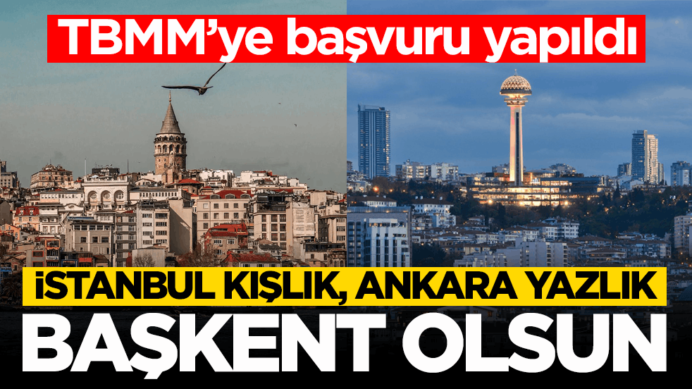 TBMM’ye başvuru yapıldı: ‘İstanbul kışlık, Ankara yazlık başkent olsun’