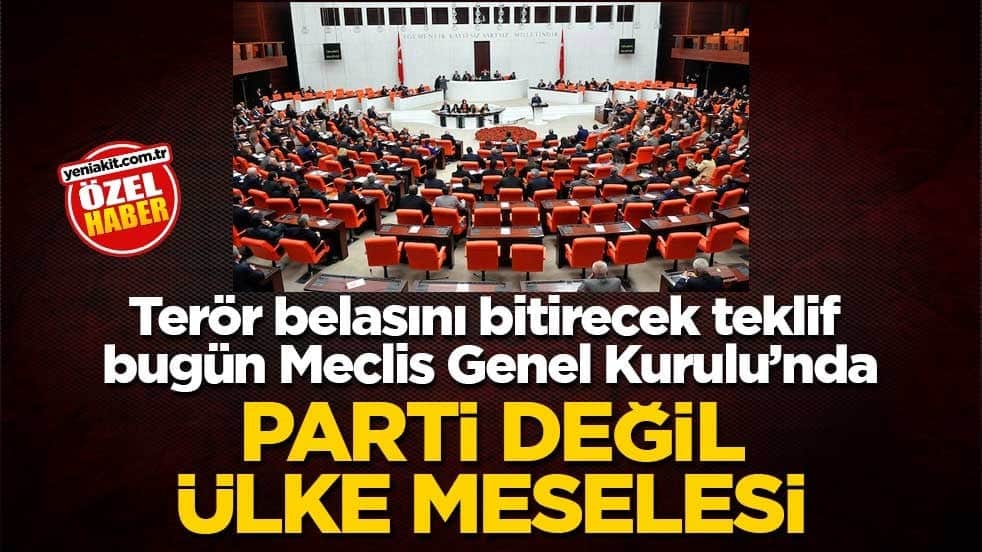Terör belasını bitirecek teklif, bugün Meclis Genel Kurulu’nda! Parti değil ülke meselesi