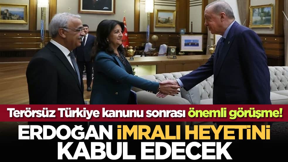 Terörsüz Türkiye kanunu sonrası önemli görüşme! Erdoğan, İmrali Heyetini Kabul Edecek