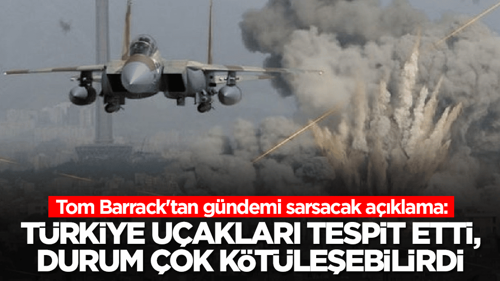 Tom Barrack'tan gündemi sarsacak açıklama: Türkiye uçakları tespit etti, durum çok kötüleşebilirdi