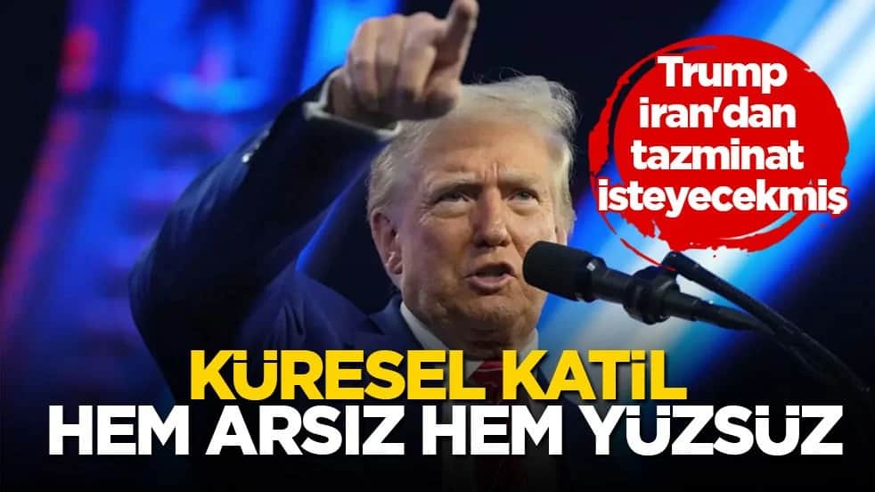 Trump İran'dan tazminat isteyecekmiş! Küresel katil hem arsız hem yüzsüz