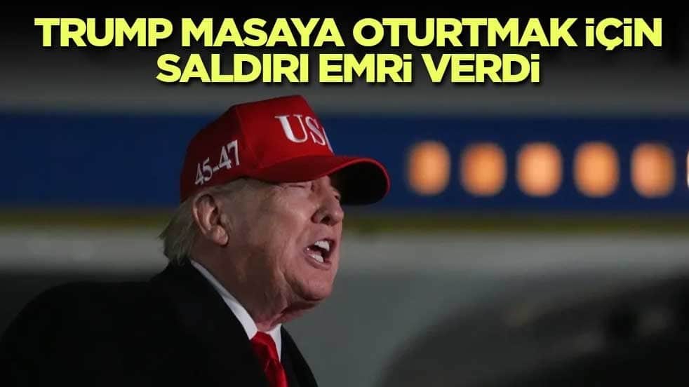 Trump masaya oturtmak için saldırı emri verdi
