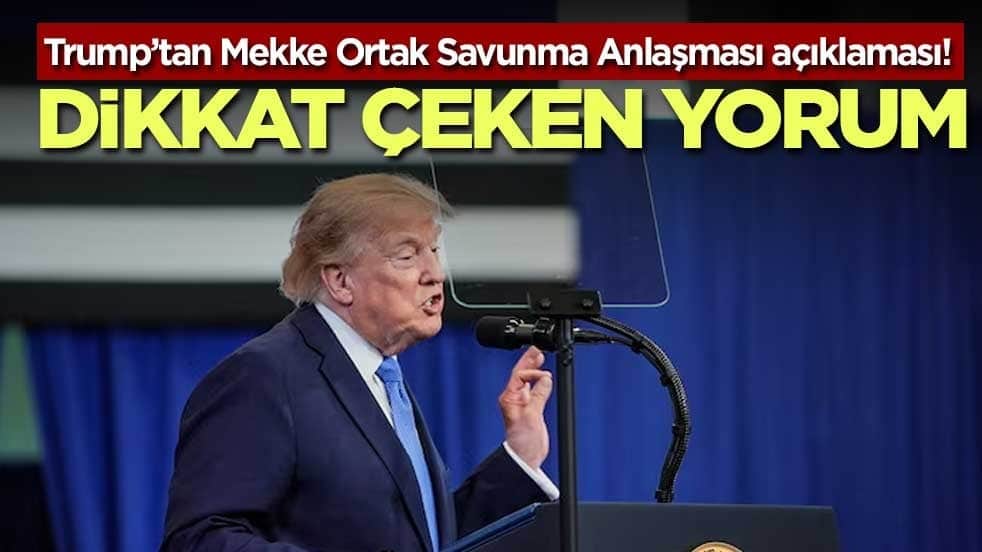 Trump’tan Mekke Ortak Savunma Anlaşması açıklaması! Dikkat çeken yorum