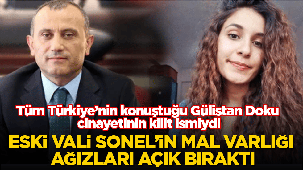 Tüm Türkiye’nin konuştuğu Gülistan Doku cinayetinin kilit ismiydi! Eski Vali Sonel’in mal varlığı ağızları açık bıraktı
