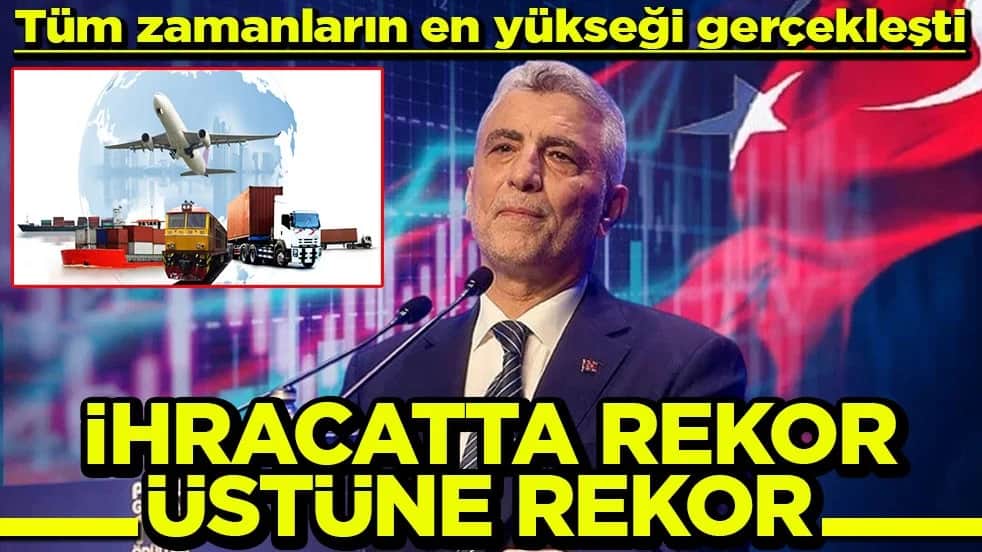 Tüm zamanların en yükseği gerçekleşti İhracatta rekor üstüne rekor