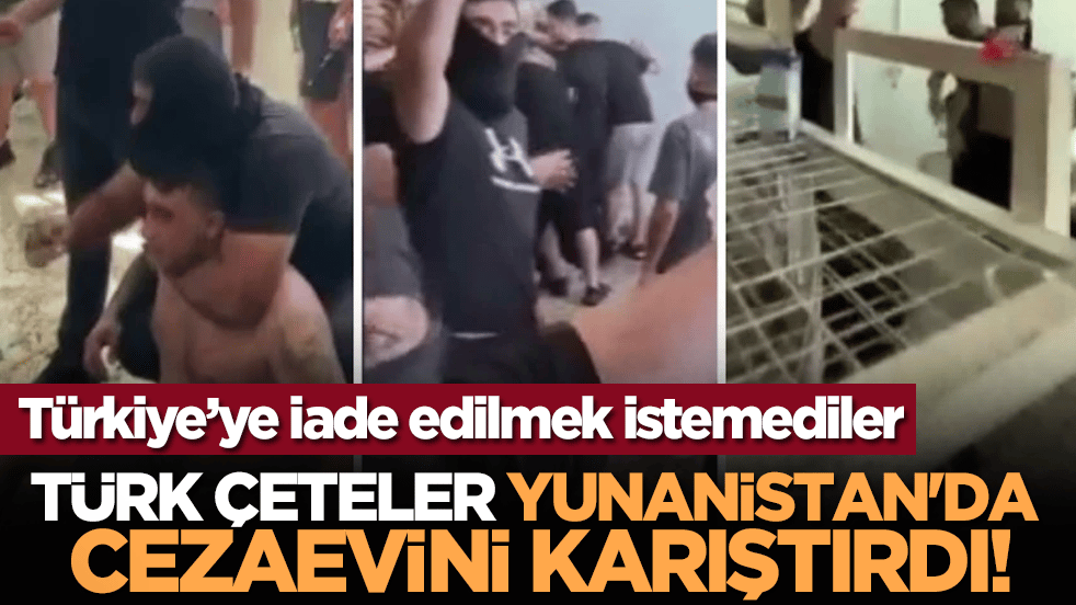 Türk çeteler Yunanistan'da cezaevini karıştırdı!