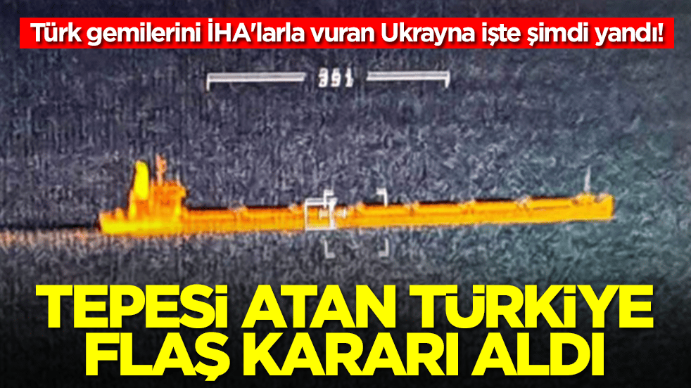 Türk gemilerini İHA'larla vuran Ukrayna işte şimdi yandı: Tepesi atan Türkiye flaş kararı aldı