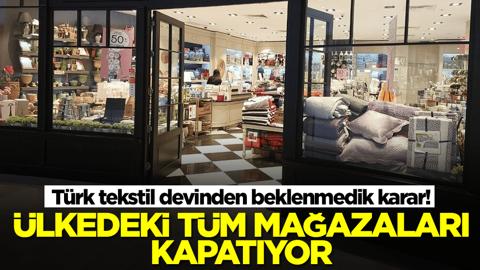 Türk tekstil devinden beklenmedik karar: Ülkedeki tüm mağazalarını kapatıyor