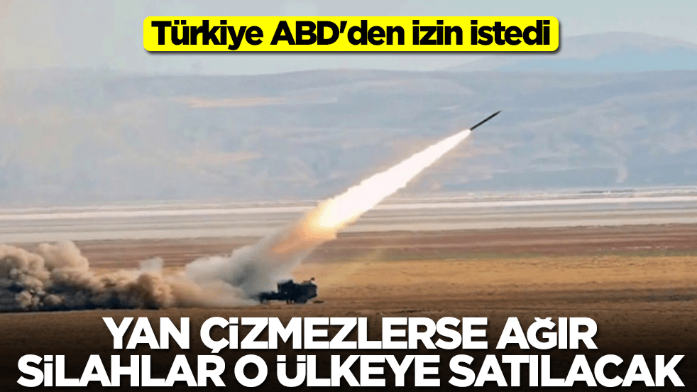 Türkiye ABD'den izin istedi: Yan çizmezlerse ağır silahlar o ülkeye satılacak