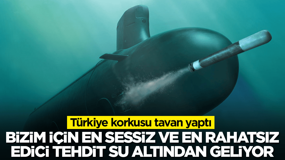 Türkiye korkusu tavan yaptı: Bizim için en sessiz ve en rahatsız edici tehdit su altından geliyor