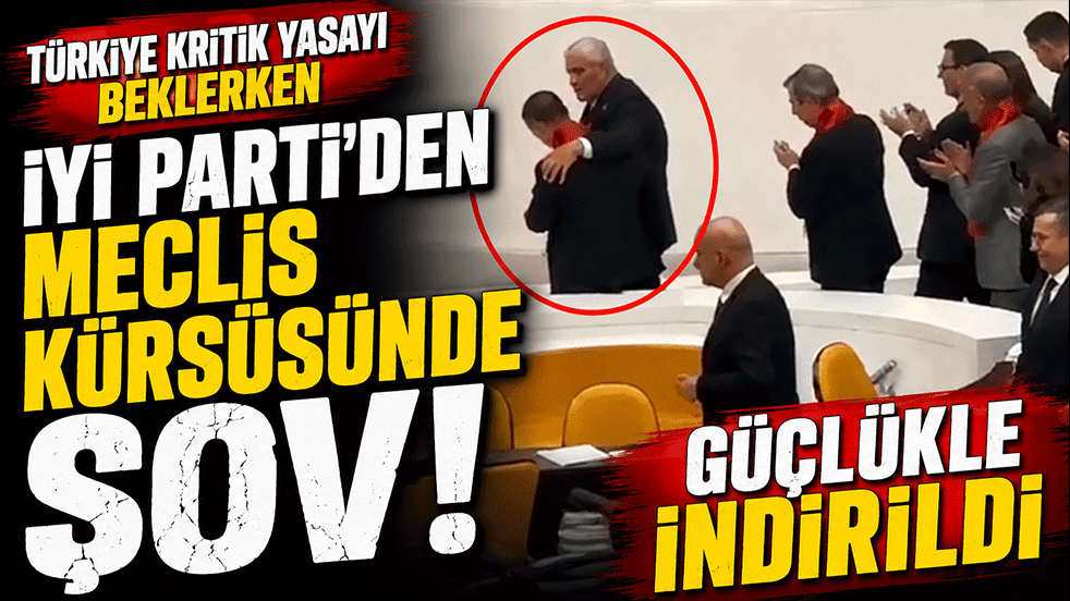 Türkiye kritik yasayı beklerken İYİ Parti'den Meclis kürsüsünde şov! Güçlükle indirildi