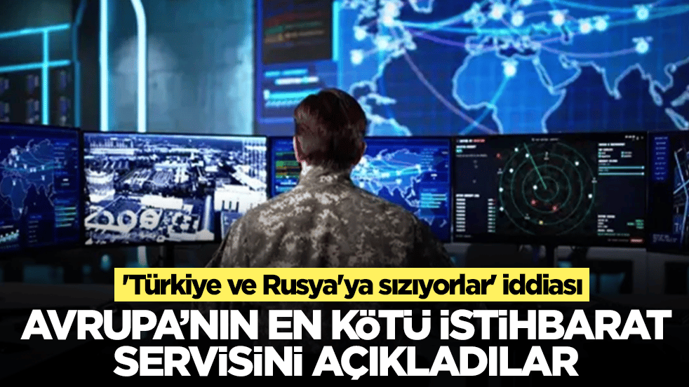'Türkiye ve Rusya'ya sızıyorlar' iddiası: Avrupa'nın en kötü istihbarat servisini açıkladılar