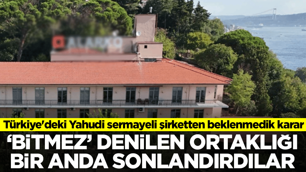 Türkiye'deki Yahudi sermayeli şirketten beklenmedik karar: 'Bitmez' denilen ortaklığı sonlandırdılar