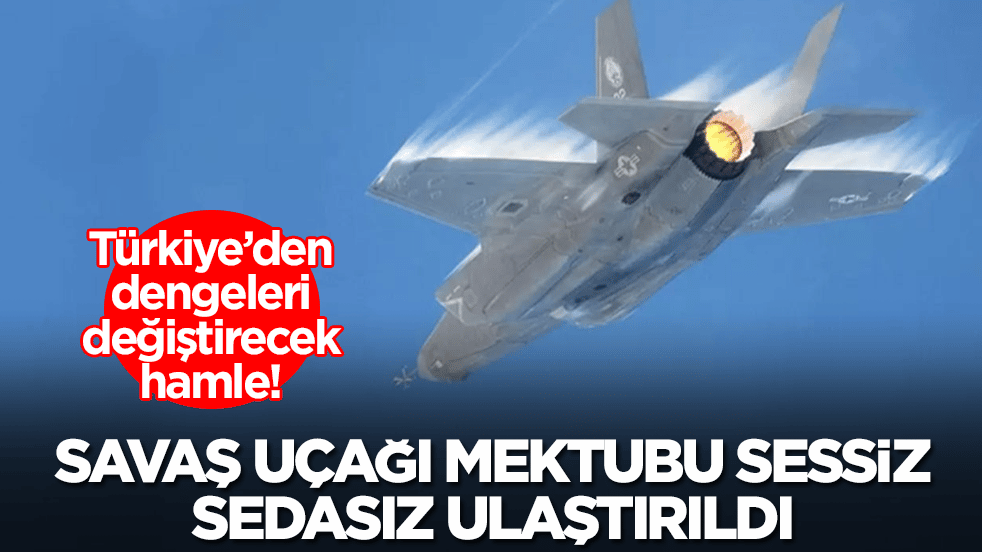 Türkiye'den dengeleri değiştirecek hamle: Savaş uçağı mektubu sessiz sedasız ulaştırıldı