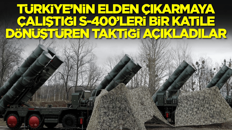 Türkiye'nin elden çıkarmaya çalıştığı S-400'leri bir katile dönüştüren taktiği açıkladılar