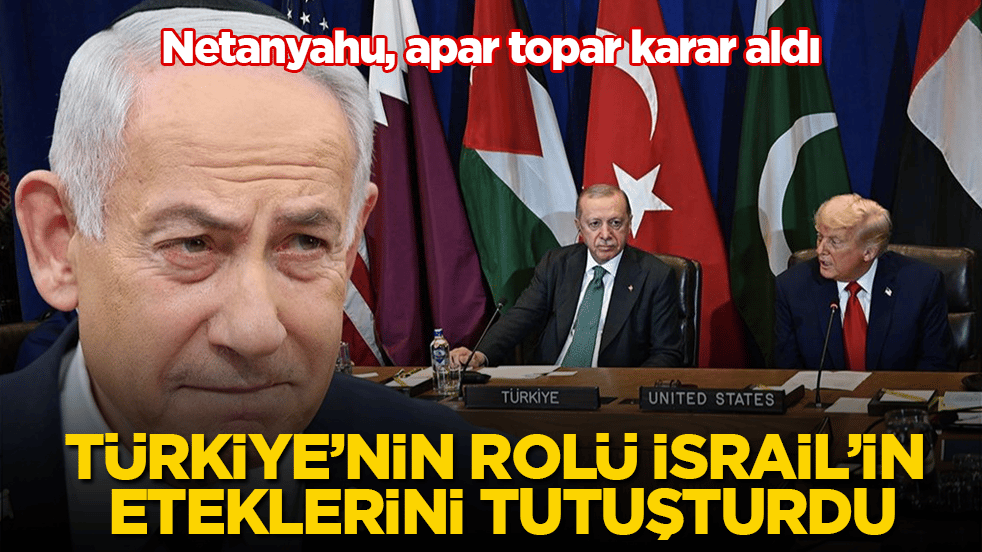 Türkiye’nin rolü İsrail’in eteklerini tutuşturdu! Netanyahu, apar topar karar aldı