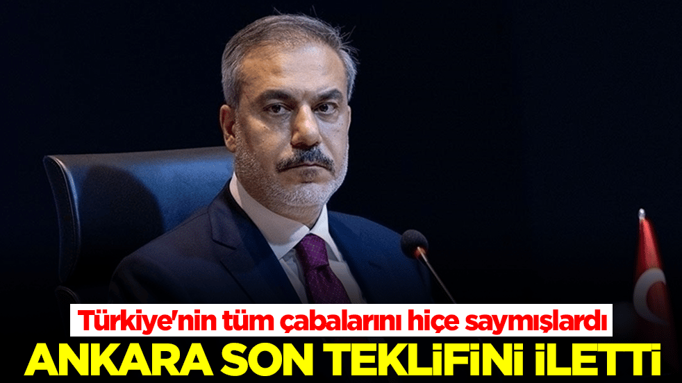 Türkiye'nin tüm çabalarını hiçe saymışlardı: Ankara son teklifini iletti