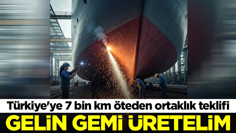 Türkiye'ye 7 bin km öteden ortaklık teklifi: Gelin gemi üretelim