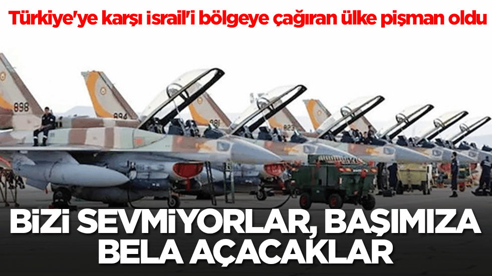 Türkiye'ye karşı İsrail'i bölgeye çağıran ülke pişman oldu: Bizi sevmiyorlar, başımıza bela açacaklar