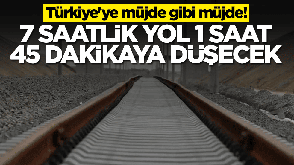 Türkiye'ye müjde gibi müjde: 7 saatlik yol 1 saat 45 dakikaya düşecek
