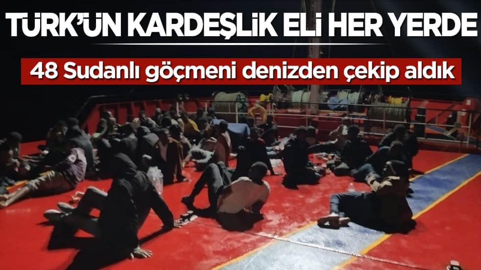 Türk’ün kardeşlik eli her yerde! 48 Sudanlı göçmeni denizden çekip aldık