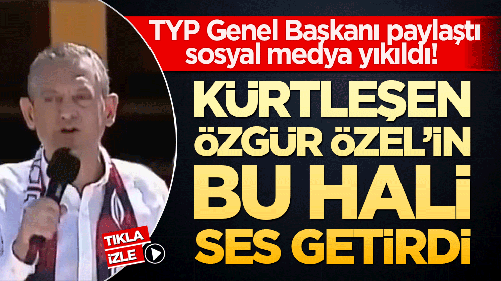 TYP Genel Başkanı paylaştı sosyal medya yıkıldı! Kürtleşen Özgür Özel’in bu hali ses getirdi