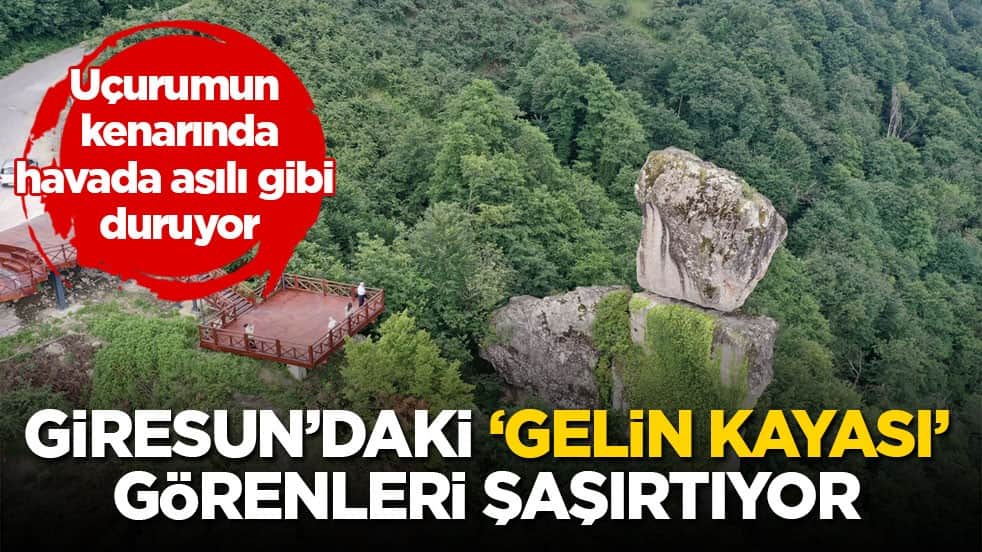 Uçurumun kenarında havada asılı gibi duruyor! Giresun’daki Gelin Kayası görenleri şaşırtıyor
