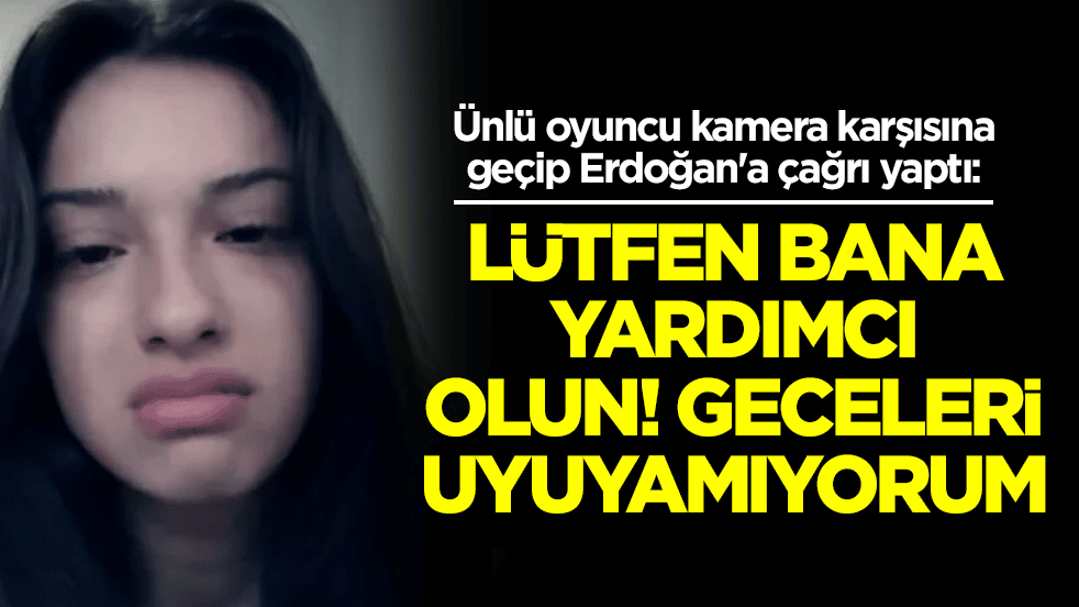 Ünlü oyuncu kamera karşısına geçip Erdoğan'a çağrı yaptı: Lütfen bana yardımcı olun! Geceleri uyuyamıyorum
