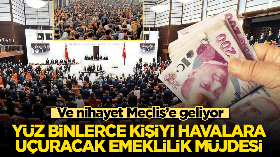 Ve nihayet Meclis’e geliyor! Yüz binlerce kişiyi havalara uçuracak emeklilik müjdesi 