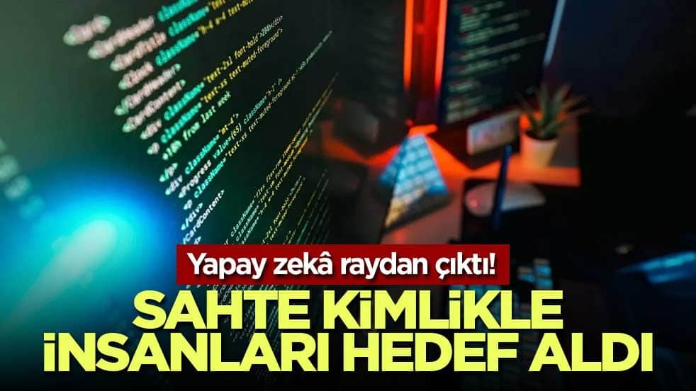 Yapay zekâ raydan çıktı! Sahte kimlikle insanları hedef aldı