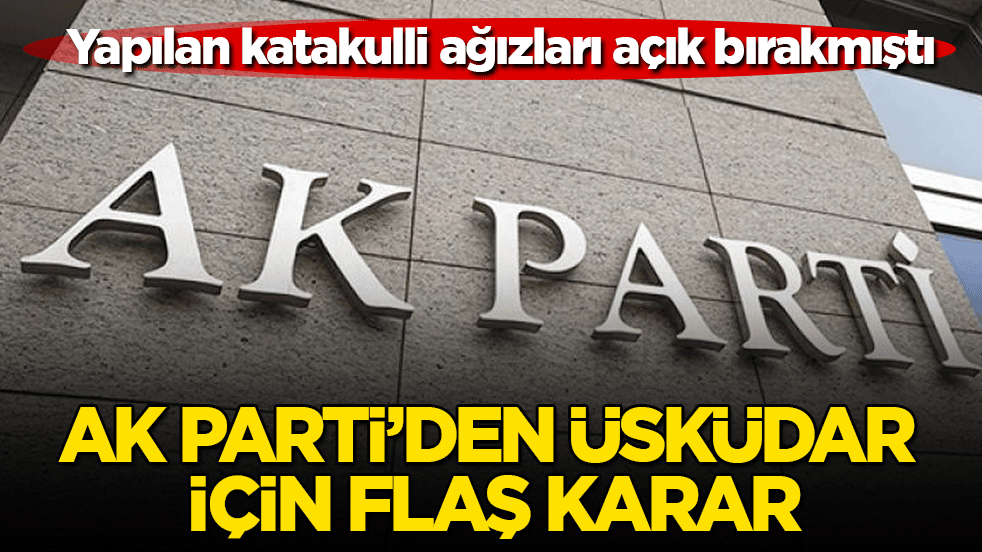 Yapılan katakulli ağızları açık bırakmıştı! AK Parti’den Üsküdar için flaş karar