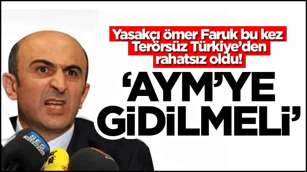 Yasakçı Ömer Faruk bu kez Terörsüz Türkiye’den rahatsız oldu! 'AYM’ye gidilmeli'