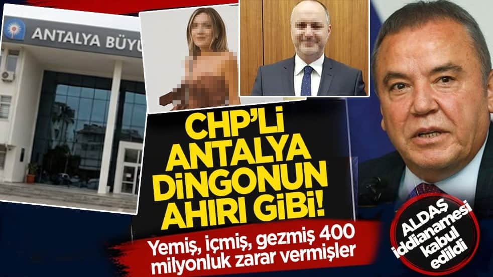 Yemiş, içmiş, gezmiş 400 milyonluk zarar vermişler: CHP’li Antalya dingonun ahırı gibi! ALDAŞ iddianamesi kabul edildi