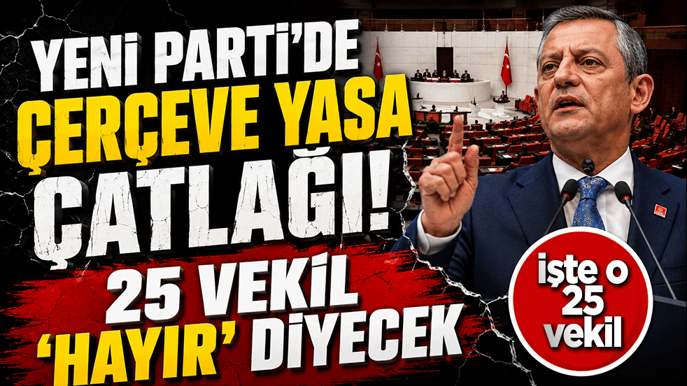 Yeni Parti'de çerçeve yasa çatlağı büyüyor! "Hayır" diyecek vekil sayısı 25'e ulaştı