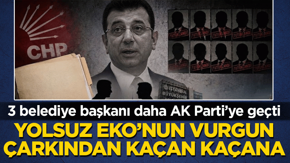 Yolsuz Eko’nun vurgun çarkından kaçan kaçana! 3 belediye başkanı daha AK Parti’ye geçti