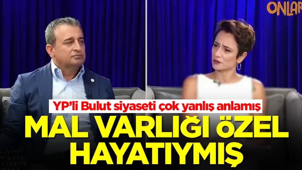 YP’li Bulut siyaseti çok yanlış anlamış: Mal varlığı özel hayatıymış